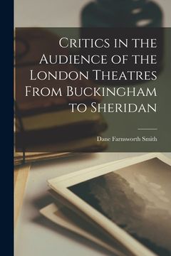 portada Critics in the Audience of the London Theatres From Buckingham to Sheridan (en Inglés)