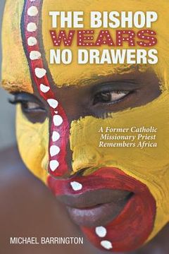 portada The Bishop Wears No Drawers: A Former Catholic Missionary Priest Remembers Africa (en Inglés)