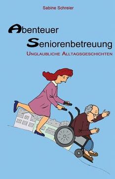 portada Abenteuer Seniorenbetreuung: Unglaubliche Alltagsgeschichten (en Alemán)