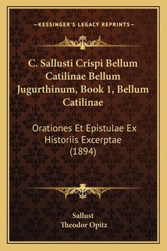 portada C. Sallusti Crispi Bellum Catilinae Bellum Jugurthinum, Book 1, Bellum Catilinae: Orationes Et Epistulae Ex Historiis Excerptae (1894) (in Latin)