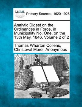 portada analytic digest on the ordinances in force, in municipality no. one, on the 13th may, 1846. volume 2 of 2 (en Inglés)