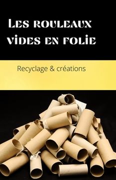 portada Les rouleaux vides en folie: Livre d' idées et de création à compléter avec des rouleaux de papier vide ( âge: à partir de 6ans) (en Francés)