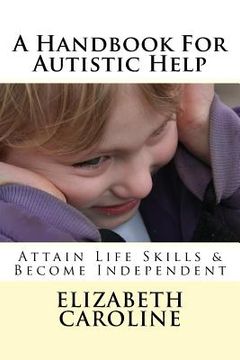 portada A Handbook For Autistic Help: Attain Life Skills & Become Independent (en Inglés)