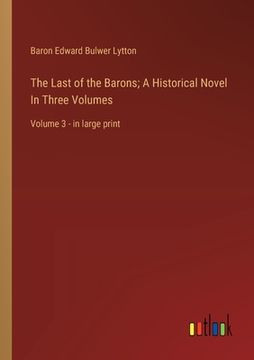 portada The Last of the Barons; A Historical Novel In Three Volumes: Volume 3 - in large print (en Inglés)
