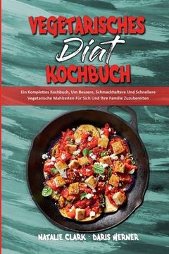 portada Vegetarisches Diät-Kochbuch: Ein Komplettes Kochbuch, Um Bessere, Schmackhaftere Und Schnellere Vegetarische Mahlzeiten Für Sich Und Ihre Familie Z (in German)