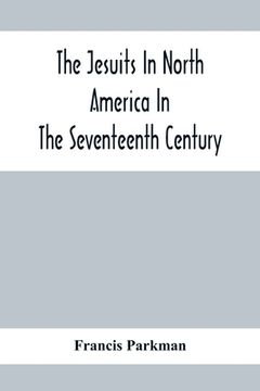 portada The Jesuits In North America In The Seventeenth Century; France And England In North America; Part Second