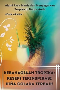 portada Kebahagiaan Tropika: Resepi Terinspirasi Piña Colada Terbaik (en Malay)
