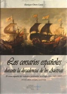 portada Los corsarios españoles durante la decadencia de los Austrias: El corso español del Atlántico peninsular en el siglo XVII (1621-1697)