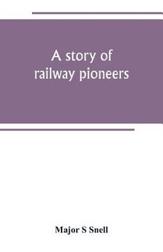 portada A story of railway pioneers; being an account of the inventions and works of Isaac Dodds and his son Thomas Weatherburn Dodds (en Inglés)