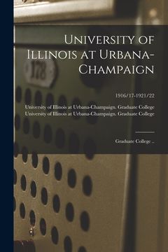 portada University of Illinois at Urbana-Champaign: Graduate College ..; 1916/17-1921/22 (en Inglés)
