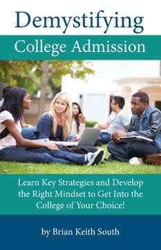 portada Demystifying College Admission: Learn Key Strategies and Develop the Right Mindset to Get into the College of Your Choice (en Inglés)