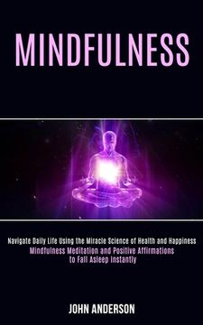 portada Mindfulness: Navigate Daily Life Using the Miracle Science of Health and Happiness (Mindfulness Meditation and Positive Affirmation (en Inglés)