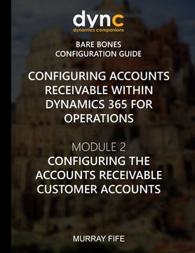 portada Configuring Accounts Receivable within Dynamics 365 for Operations: Mocule 2: Configuring the Accounts Receivable Customer Accounts (in English)