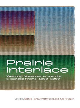 portada Prairie Interlace: Weaving, Modernisms, and the Expanded Frame, 1960-2000 (Art in Profile) (en Inglés)