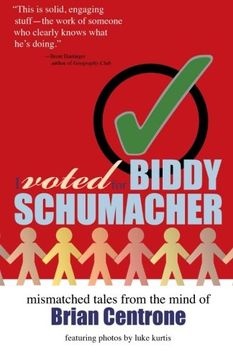 portada I Voted for Biddy Schumacher: Mismatched Tales from the Mind of Brian Centrone