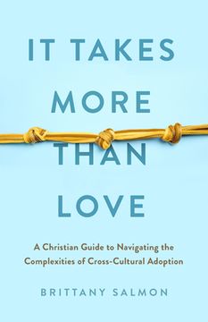 portada It Takes More Than Love: A Christian Guide to Navigating the Complexities of Cross-Cultural Adoption (en Inglés)
