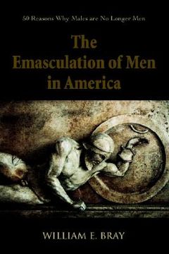portada the emasculation of men in america: 50 reasons why males are no longer men (en Inglés)