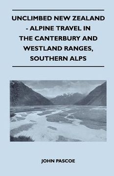 portada unclimbed new zealand - alpine travel in the canterbury and westland ranges, southern alps (en Inglés)
