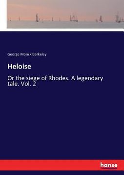 portada Heloise: Or the siege of Rhodes. A legendary tale. Vol. 2 (en Inglés)