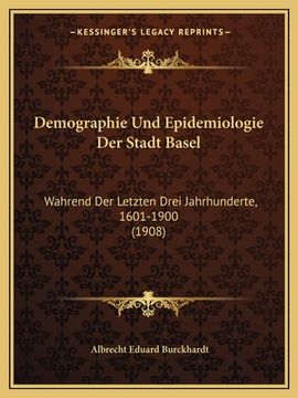portada Demographie Und Epidemiologie Der Stadt Basel: Wahrend Der Letzten Drei Jahrhunderte, 1601-1900 (1908) (in German)