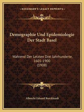 portada Demographie Und Epidemiologie Der Stadt Basel: Wahrend Der Letzten Drei Jahrhunderte, 1601-1900 (1908) (en Alemán)