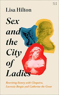portada Sex and the City of Ladies: Rewriting History with Cleopatra, Lucrezia Borgia and Catherine the Great
