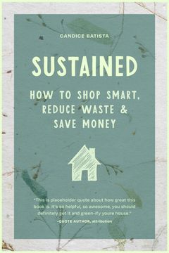 portada Sustained: Creating a Sustainable House Through Small Changes, Money-Saving Habits, and Natural Solutions (The Eco-Friendly Home) [Soft Cover ] (in English)
