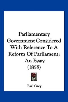 portada parliamentary government considered with reference to a reform of parliament: an essay (1858) (en Inglés)