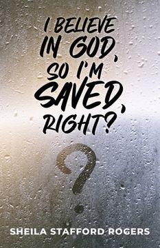 portada I Believe in God, So I'm Saved, Right? (en Inglés)