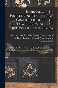 portada Journal of the Proceedings of the R.W. Grand Lodge of the Lower Provinces of British North America [microform]: Held at the Hall of St. Lawrence Lodge (en Inglés)