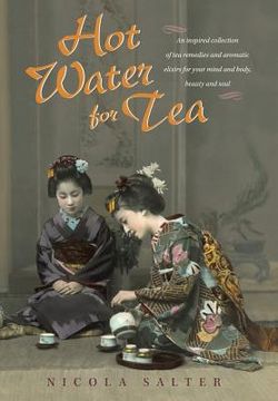 portada Hot Water for Tea: An Inspired Collection of Tea Remedies and Aromatic Elixirs for Your Mind and Body, Beauty and Soul (en Inglés)