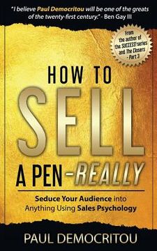 portada How to Sell a Pen - Really: Seduce Your Audience into Anything Using Sales Psychology (en Inglés)