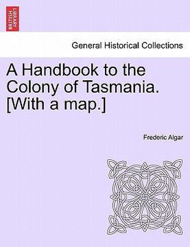 portada a handbook to the colony of tasmania. [with a map.] (in English)