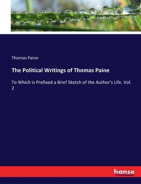 portada The Political Writings of Thomas Paine: To Which is Prefixed a Brief Sketch of the Author's Life. Vol. 2 (en Inglés)