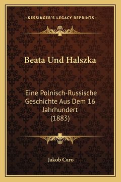 portada Beata Und Halszka: Eine Polnisch-Russische Geschichte Aus Dem 16 Jahrhundert (1883) (en Alemán)