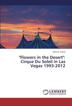 portada "Flowers in the Desert": Cirque Du Soleil in Las Vegas 1993-2012