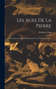 portada Les Ages De La Pierre: Instruments, Armes Et Ornaments De La Grande-bretagne... (en Francés)