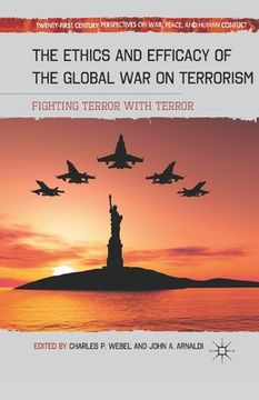 portada The Ethics and Efficacy of the Global War on Terrorism: Fighting Terror with Terror (en Inglés)