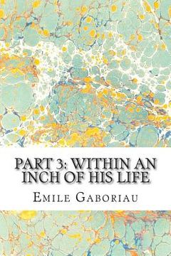 portada Part 3: Within An Inch Of His Life: (Emile Gaboriau Classics Collection) (en Inglés)