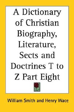 portada a dictionary of christian biography, literature, sects and doctrines t to z part eight