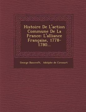 portada Histoire de L'Action Commune de la France: L'Alliance Francaise, 1778-1780... (in French)