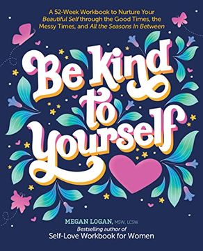 portada Be Kind to Yourself: A 52-Week Workbook to Nurture Your Beautiful Self Through the Good Times, the Messy Times, and all the Seasons in Between (in English)