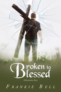 portada Broken to Blessed: A Restoration Story (in English)