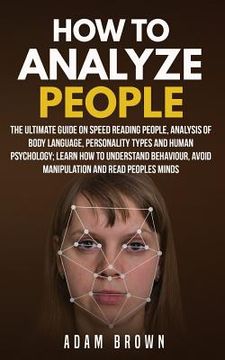 portada How to Analyze People: The Ultimate Guide On Speed Reading People, Analysis Of Body Language, Personality Types And Human Psychology; Learn H (en Inglés)