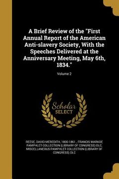 portada A Brief Review of the "First Annual Report of the American Anti-slavery Society, With the Speeches Delivered at the Anniversary Meeting, May 6th, 1834 (en Inglés)