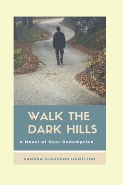 portada Walk The Dark Hills: A Novel of Near Redemption (in English)