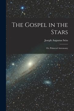 portada The Gospel in the Stars: Or, Prímeval Astronomy (en Inglés)