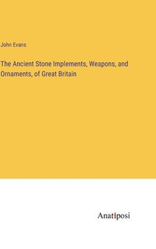 portada The Ancient Stone Implements, Weapons, and Ornaments, of Great Britain (en Inglés)