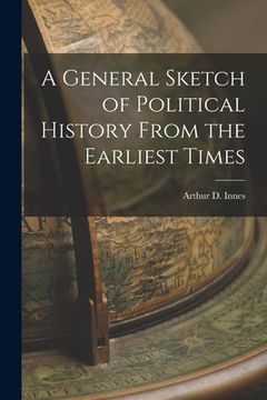 portada A General Sketch of Political History From the Earliest Times (en Inglés)