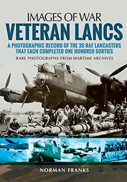 portada Veteran Lancs: A Photographic Record of the 35 RAF Lancasters That Each Completed One Hundred Sorties (Images of War)